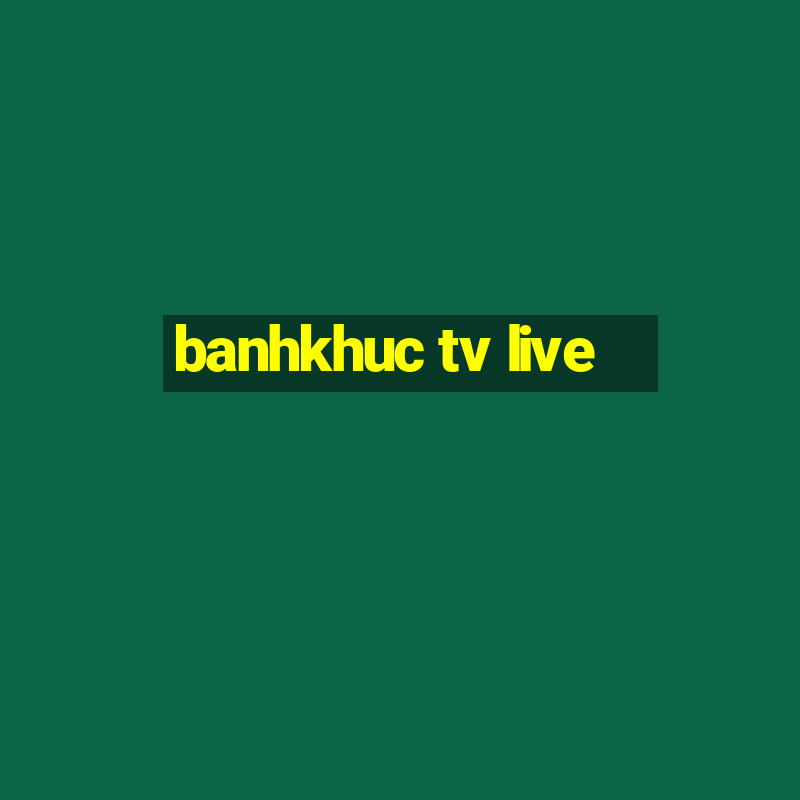 banhkhuc tv live