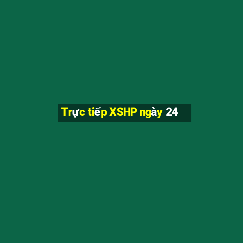 Trực tiếp XSHP ngày 24