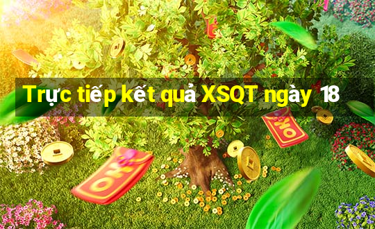 Trực tiếp kết quả XSQT ngày 18