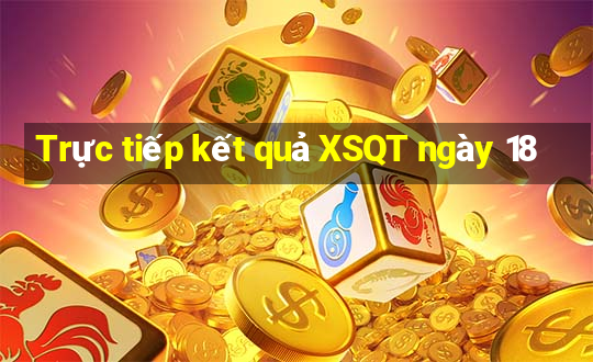 Trực tiếp kết quả XSQT ngày 18