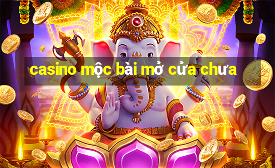 casino mộc bài mở cửa chưa