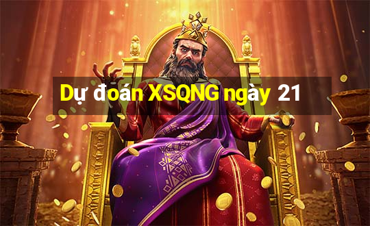 Dự đoán XSQNG ngày 21