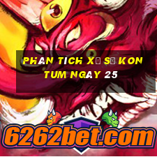 Phân tích Xổ Số kon tum ngày 25