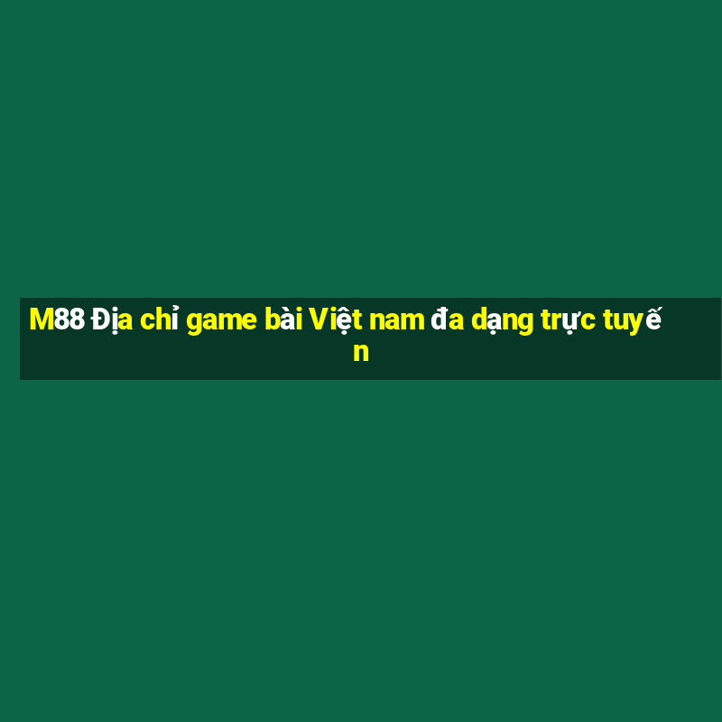 M88 Địa chỉ game bài Việt nam đa dạng trực tuyến