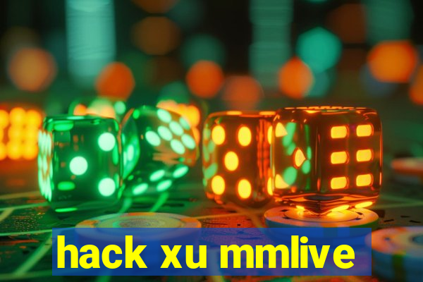 hack xu mmlive