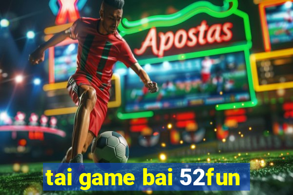 tai game bai 52fun