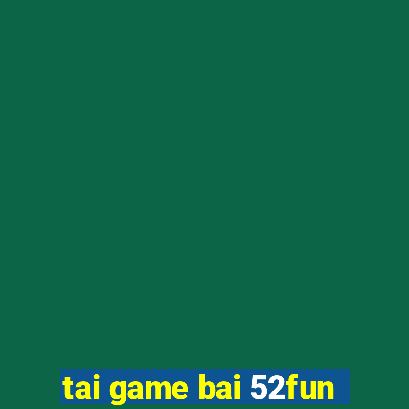 tai game bai 52fun