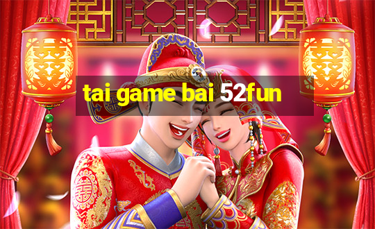 tai game bai 52fun