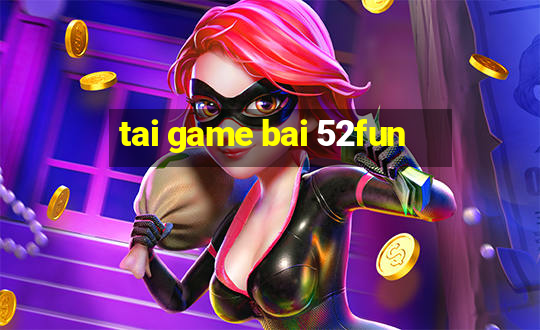 tai game bai 52fun