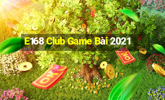 E168 Club Game Bài 2021