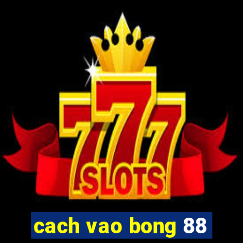 cach vao bong 88