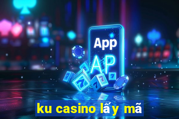 ku casino lấy mã