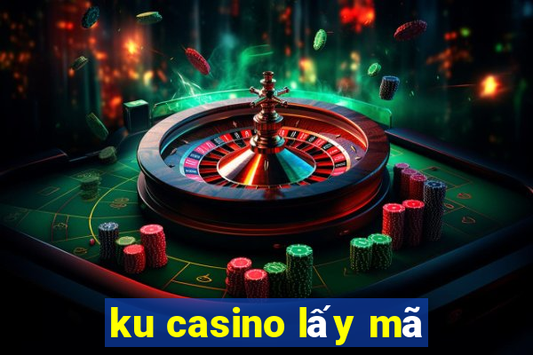 ku casino lấy mã