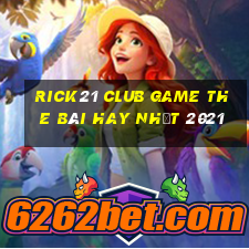 Rick21 Club Game The Bài Hay Nhất 2021