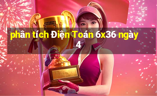 phân tích Điện Toán 6x36 ngày 4