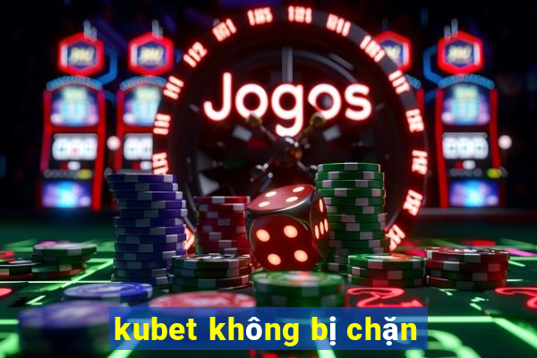 kubet không bị chặn