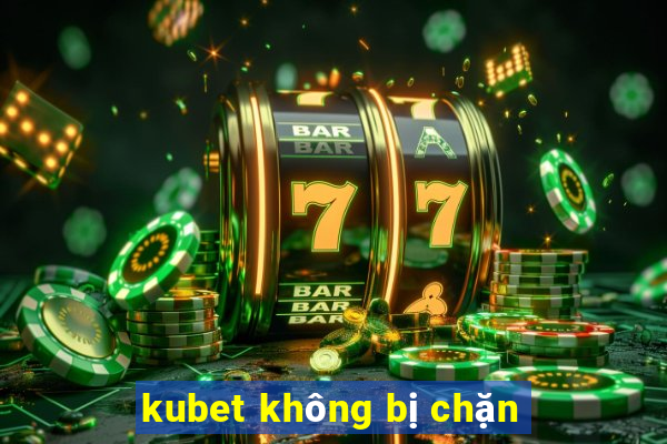 kubet không bị chặn