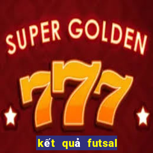 kết quả futsal thế giới 2021