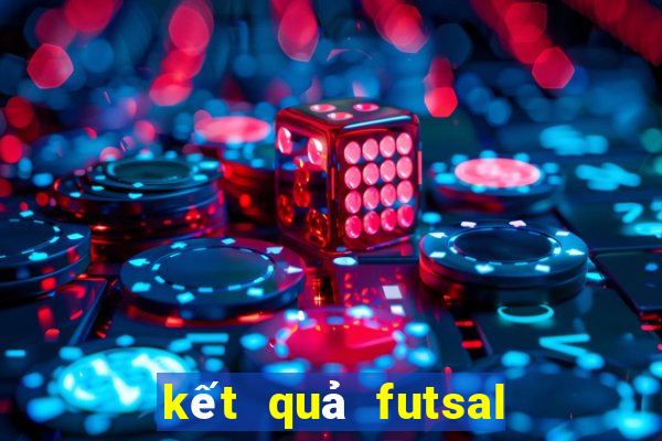 kết quả futsal thế giới 2021