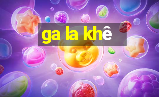 ga la khê