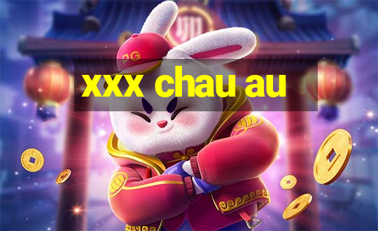 xxx chau au