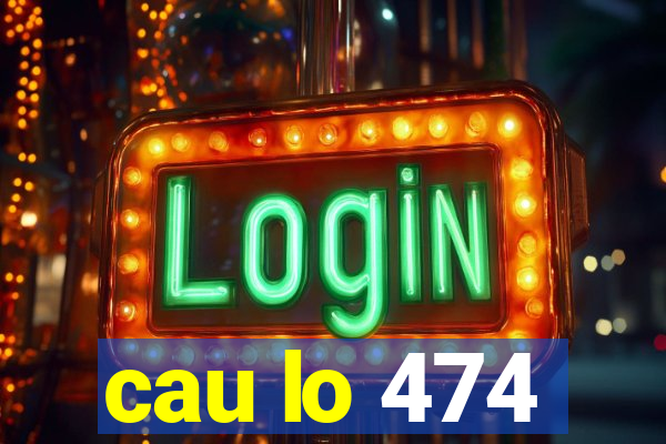 cau lo 474