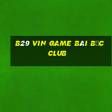 B29 Vin Game Bài Bốc Club