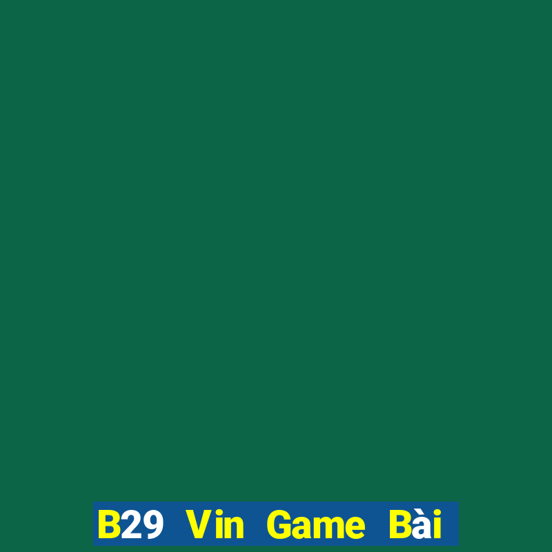 B29 Vin Game Bài Bốc Club