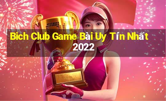 Bich Club Game Bài Uy Tín Nhất 2022