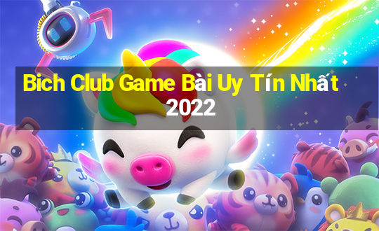 Bich Club Game Bài Uy Tín Nhất 2022