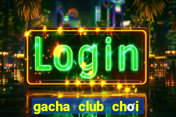 gacha club chơi miễn phí