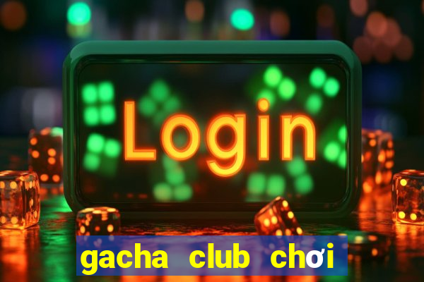 gacha club chơi miễn phí