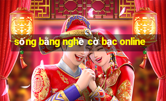 sống bằng nghề cờ bạc online