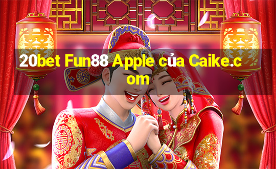 20bet Fun88 Apple của Caike.com