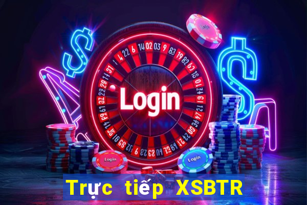 Trực tiếp XSBTR Chủ Nhật