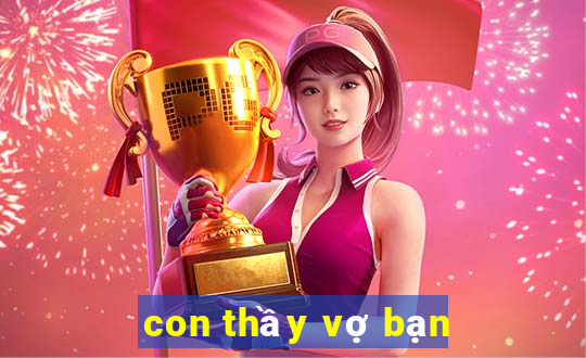 con thầy vợ bạn