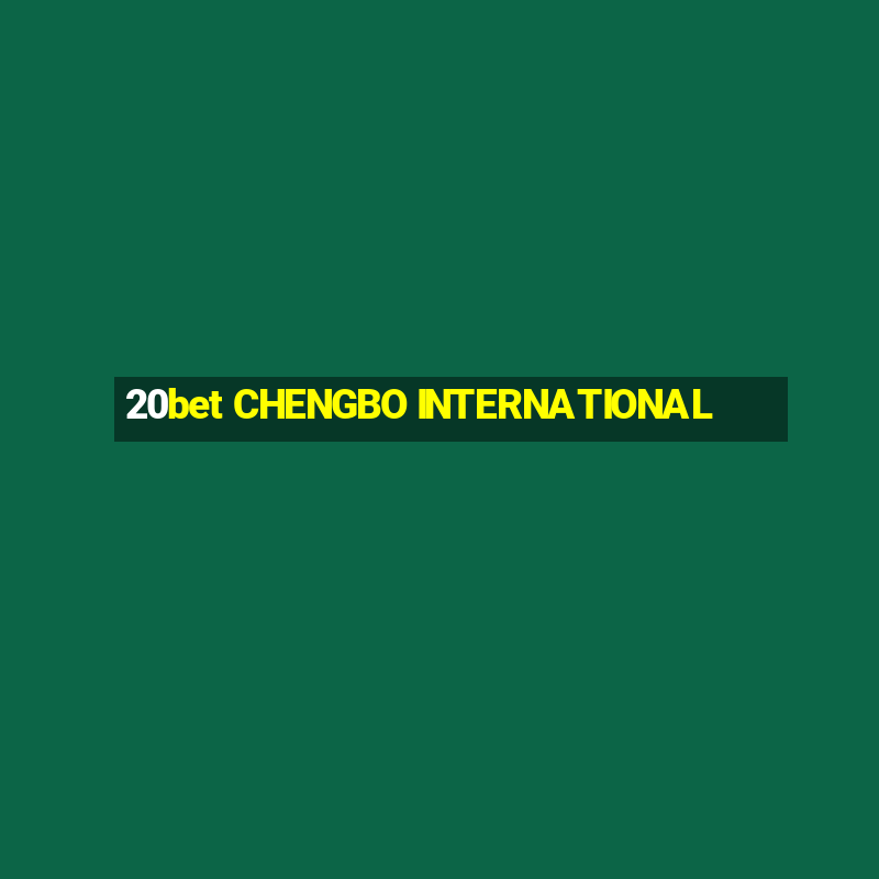 20bet CHENGBO INTERNATIONAL