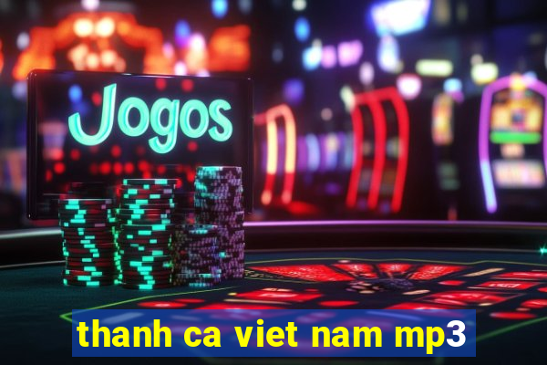 thanh ca viet nam mp3