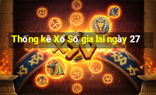 Thống kê Xổ Số gia lai ngày 27