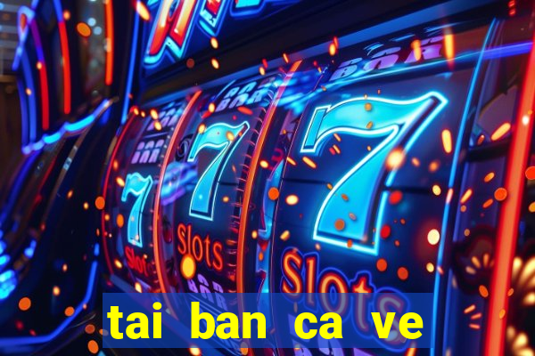 tai ban ca ve dien thoai