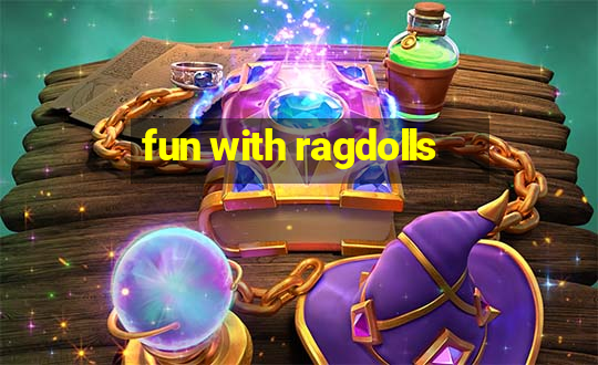 fun with ragdolls