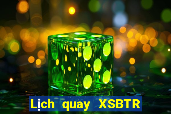 Lịch quay XSBTR ngày 26