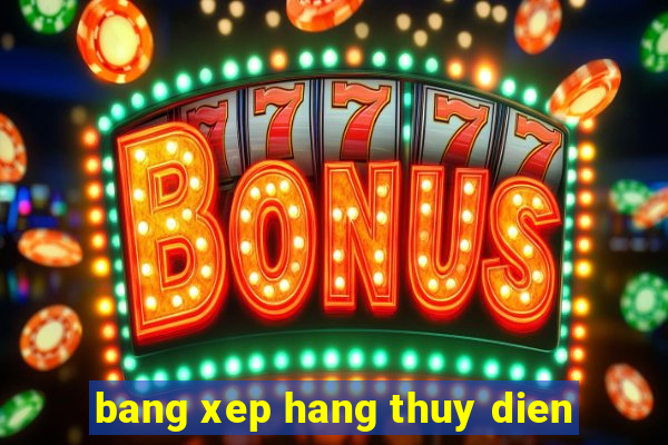 bang xep hang thuy dien