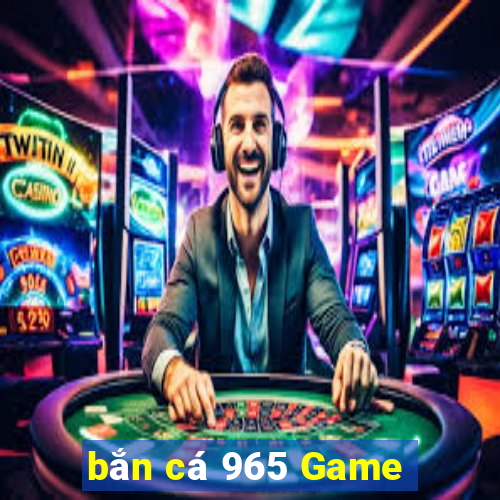 bắn cá 965 Game