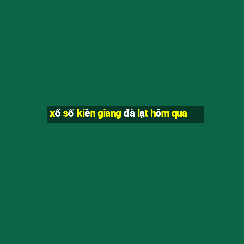 xổ số kiên giang đà lạt hôm qua