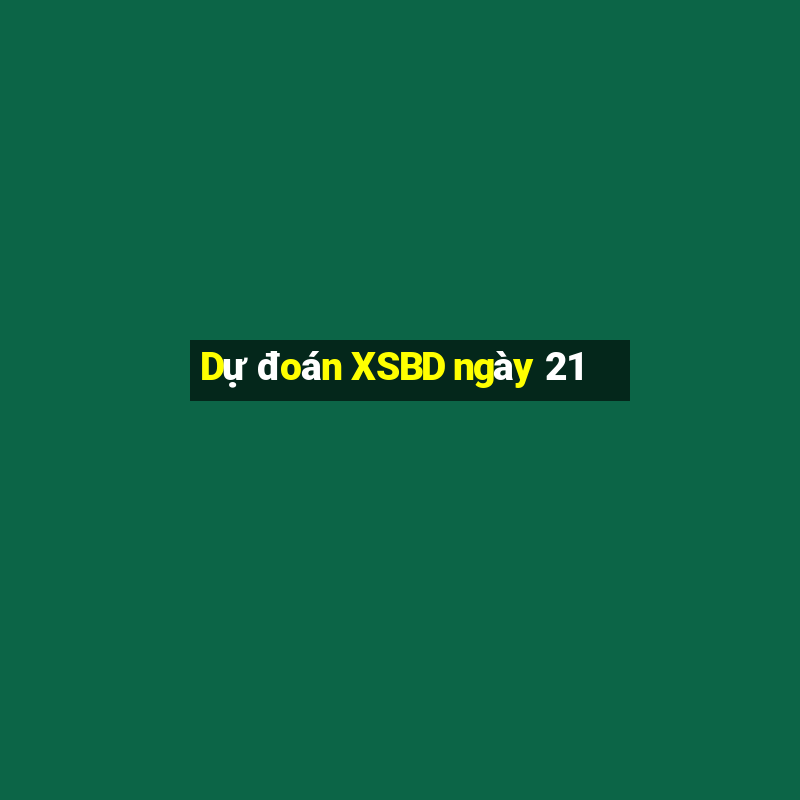 Dự đoán XSBD ngày 21