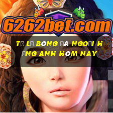 tỷ lệ bóng đá ngoại hạng anh hôm nay