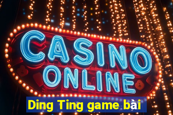 Ding Ting game bài