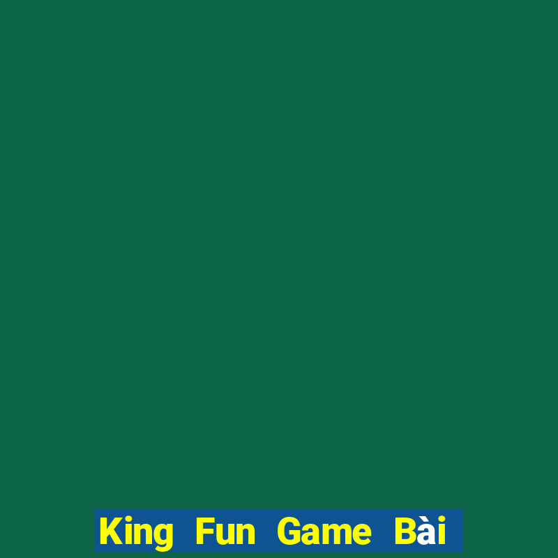 King Fun Game Bài Tặng Tiền