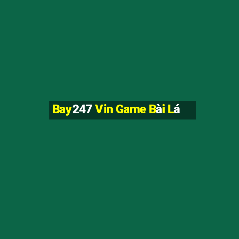 Bay247 Vin Game Bài Lá